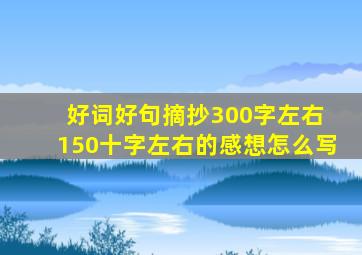 好词好句摘抄300字左右 150十字左右的感想怎么写